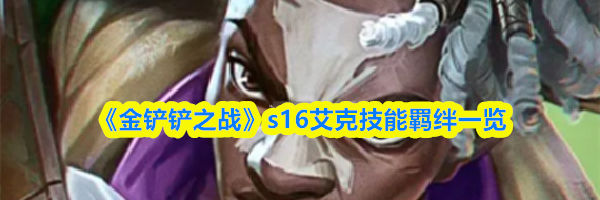《金铲铲之战》s16艾克技能羁绊一览