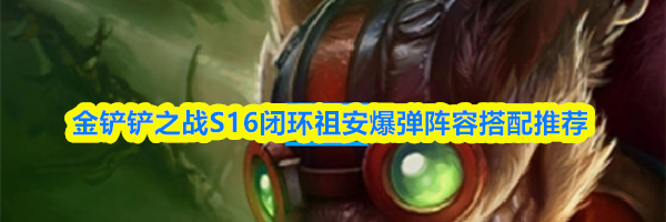 金铲铲之战S16闭环祖安爆弹阵容搭配推荐