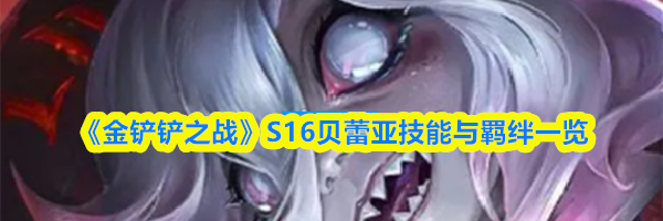 《金铲铲之战》S16贝蕾亚技能与羁绊一览