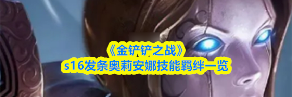 《金铲铲之战》s16发条奥莉安娜技能羁绊一览