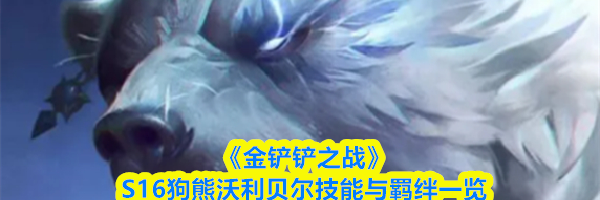 《金铲铲之战》S16狗熊沃利贝尔技能与羁绊一览