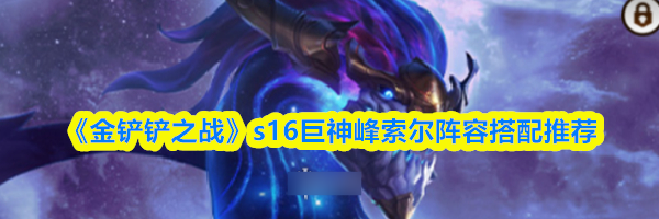 《金铲铲之战》s16巨神峰索尔阵容搭配推荐