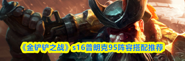 《金铲铲之战》s16普朗克95阵容搭配推荐