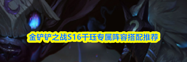 金铲铲之战S16千珏专属阵容搭配推荐