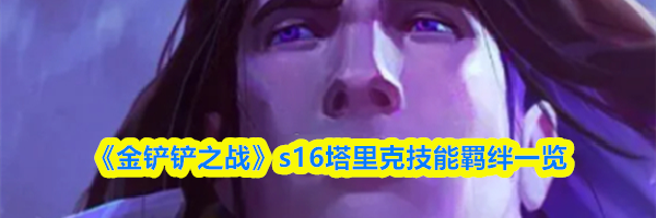 《金铲铲之战》s16塔里克技能羁绊一览