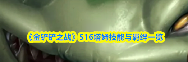 《金铲铲之战》S16塔姆技能与羁绊一览