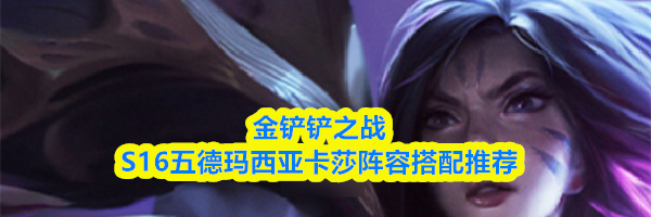金铲铲之战S16五德玛西亚卡莎阵容搭配推荐