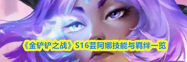 《金铲铲之战》S16芸阿娜技能与羁绊一览
