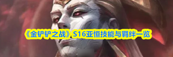 《金铲铲之战》S16亚恒技能与羁绊一览