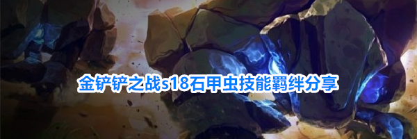 金铲铲之战s18石甲虫技能羁绊分享