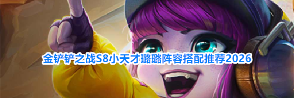 金铲铲之战S8小天才璐璐阵容搭配推荐2026