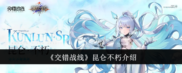 《交错战线》昆仑不朽介绍