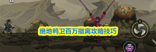 绝地鸭卫百万撤离攻略技巧