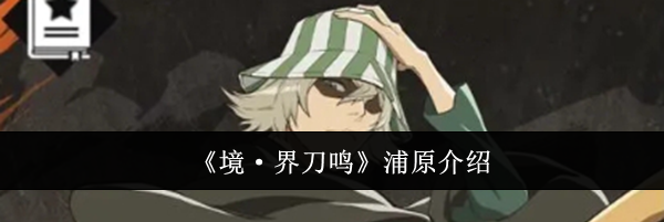 《境·界刀鸣》浦原介绍