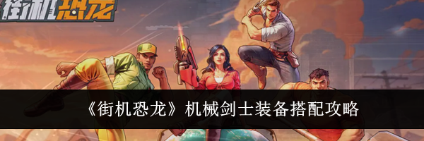 《街机恐龙》机械剑士装备搭配攻略