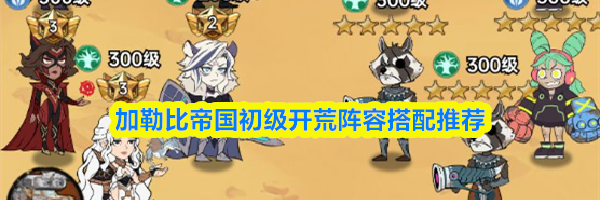 加勒比帝国初级开荒阵容搭配推荐