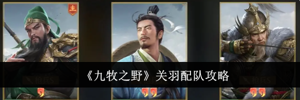 《九牧之野》关羽配队攻略