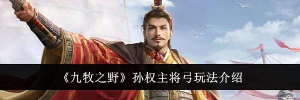 《九牧之野》孙权主将弓玩法介绍