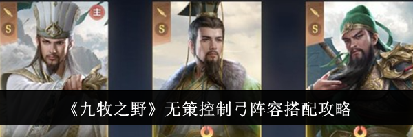《九牧之野》无策控制弓阵容搭配攻略