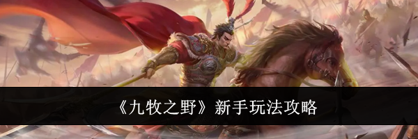 《九牧之野》新手玩法攻略