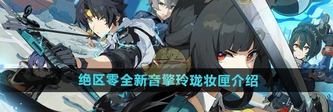 《绝区零》全新音擎玲珑妆匣介绍
