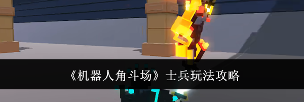 《机器人角斗场》士兵玩法攻略