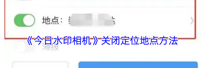 《今日水印相机》关闭定位地点方法