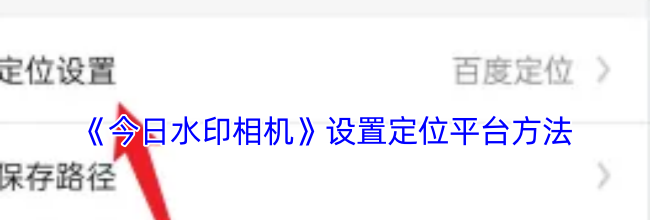 《今日水印相机》设置定位平台方法