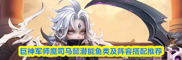 巨神军师魔司马懿潜能鱼类及阵容搭配推荐