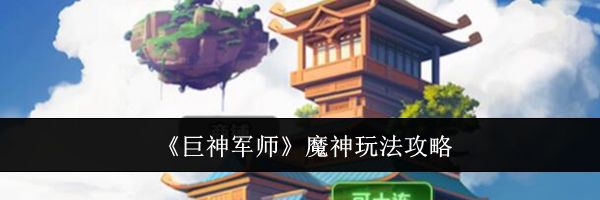 《巨神军师》魔神玩法攻略