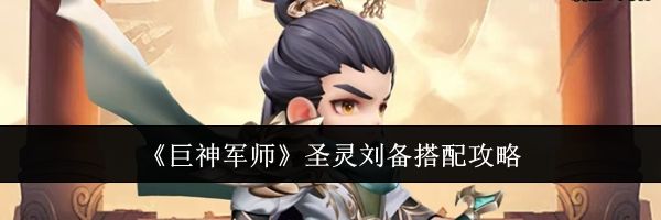 《巨神军师》圣灵刘备搭配攻略