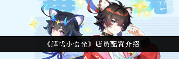 《解忧小食光》店员配置介绍