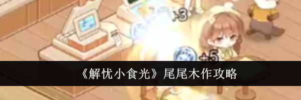 《解忧小食光》尾尾木作攻略