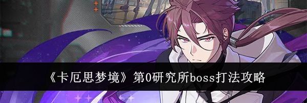 《卡厄思梦境》第0研究所boss打法攻略