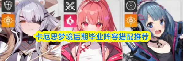 卡厄思梦境后期毕业阵容搭配推荐