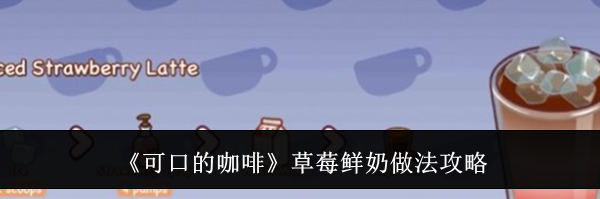 《可口的咖啡》草莓鲜奶做法攻略