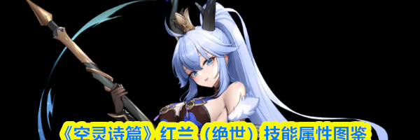 《空灵诗篇》红兰（绝世）技能属性图鉴