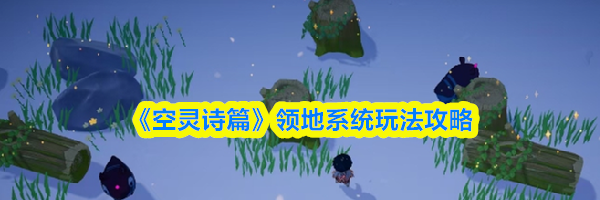 《空灵诗篇》领地系统玩法攻略