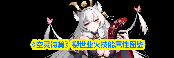 《空灵诗篇》樱世业火技能属性图鉴