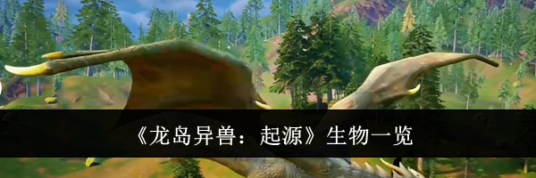 《龙岛异兽：起源》生物一览