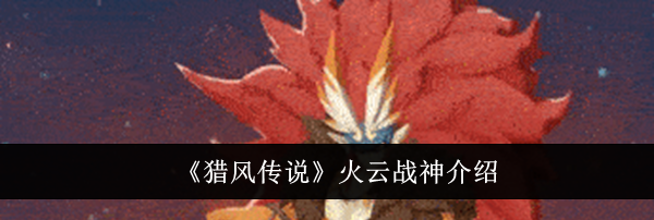 《猎风传说》火云战神介绍