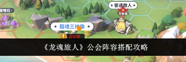 《龙魂旅人》公会阵容搭配攻略