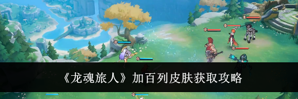 《龙魂旅人》加百列皮肤获取攻略