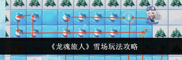 《龙魂旅人》雪场玩法攻略