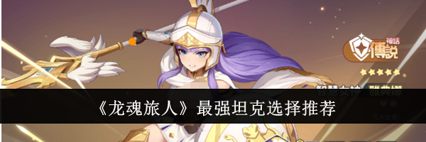 《龙魂旅人》最强坦克选择推荐