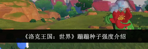 《洛克王国:世界》蹦蹦种子强度介绍