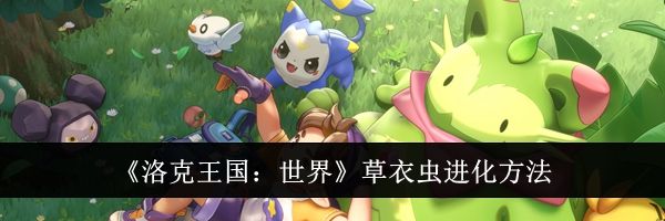 《洛克王国：世界》草衣虫进化方法