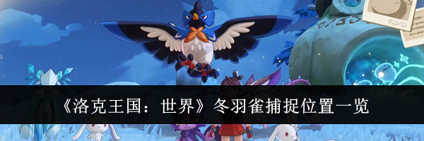 《洛克王国：世界》冬羽雀捕捉位置一览