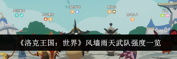 《洛克王国:世界》风墙雨天武队强度一览