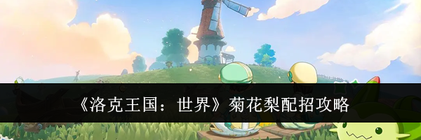 《洛克王国:世界》菊花梨配招攻略